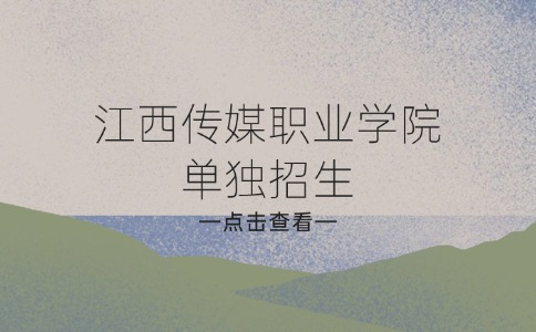 江西傳媒職業學院單獨招生