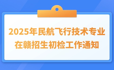 2025年民航飛行技術專業在贛招生初檢工作通知