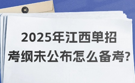 2025年江西單招考綱未公布怎么備考?