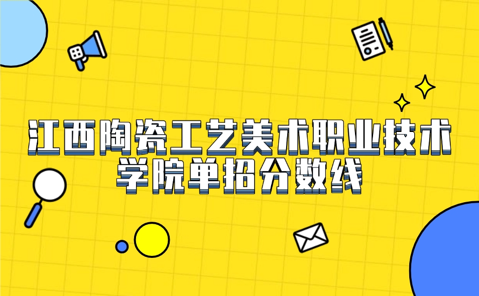 江西陶瓷工藝美術(shù)職業(yè)技術(shù)學(xué)院單招分?jǐn)?shù)線
