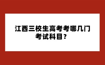 江西三校生高考考哪幾門考試科目？