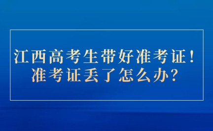 江西高考生帶好準(zhǔn)考證！準(zhǔn)考證丟了怎么辦？