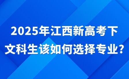 2025年江西新高考下文科生該如何選擇專業?
