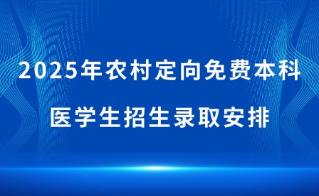 2025年農村定向免費本科醫學生招生錄取安排