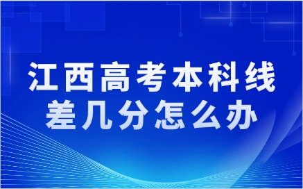 江西高考本科線差幾分怎么辦